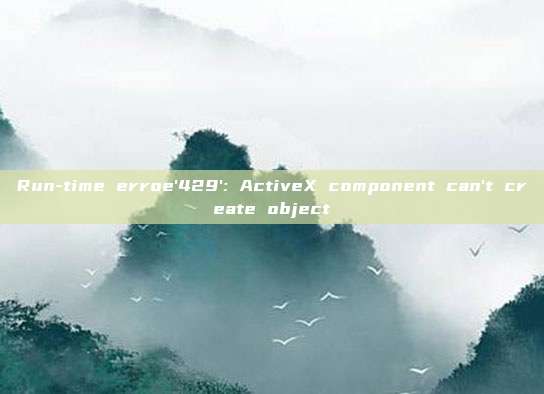 Run-time erroe'429': ActiveX component can't create object