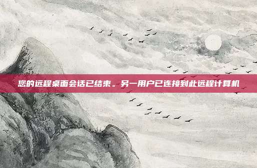 您的远程桌面会话已结束。另一用户已连接到此远程计算机