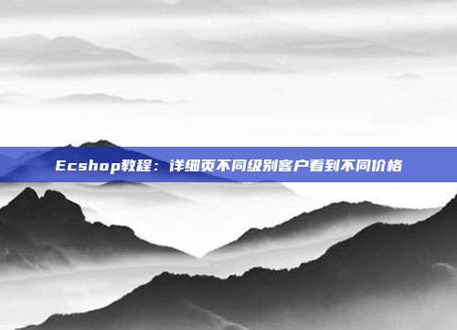 Ecshop教程：详细页不同级别客户看到不同价格