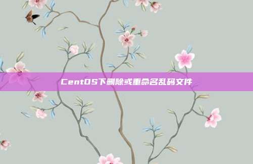 CentOS下删除或重命名乱码文件