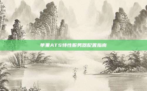 苹果ATS特性服务器配置指南